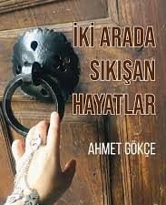 Ahmet Gökçe’nin Kitabı “İki Arada Sıkışan Hayatlar” Raflarda Yerini Aldı.