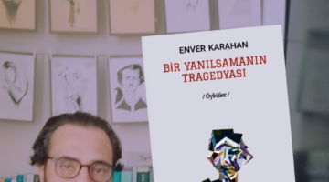Ahmet Zeki YeÅŸil yazdÄ±: â€œBir YanÄ±lsamanÄ±n TragedyasÄ±â€� ve Enver Karahan