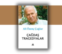 Cilasin Özgün yazdı: ALİ ÖZENÇ ÇAĞLAR’ IN “ÇAĞDAŞ TRAGEDYALAR” KİTABI:  