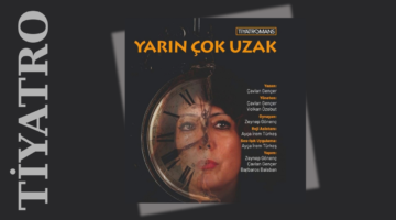 TİYATROMANS’TAN BİR KADIN OYUNU: “YARIN ÇOK UZAK” / Mehmet Tekkanat